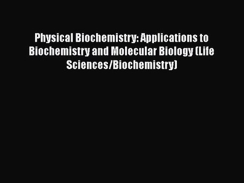 [PDF] Physical Biochemistry: Applications to Biochemistry and Molecular Biology (Life Sciences/Biochemistry)