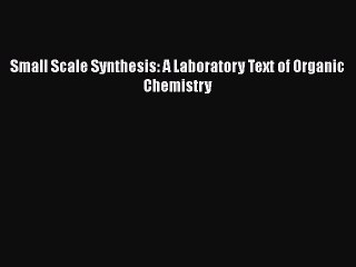 [PDF] Small Scale Synthesis: A Laboratory Text of Organic Chemistry [Read] Online