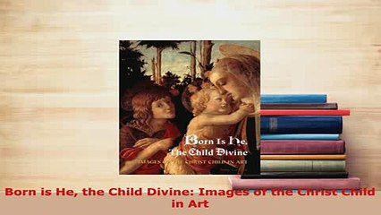 PDF  Born is He the Child Divine Images of the Christ Child in Art  EBook