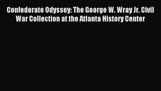 Read Confederate Odyssey: The George W. Wray Jr. Civil War Collection at the Atlanta History