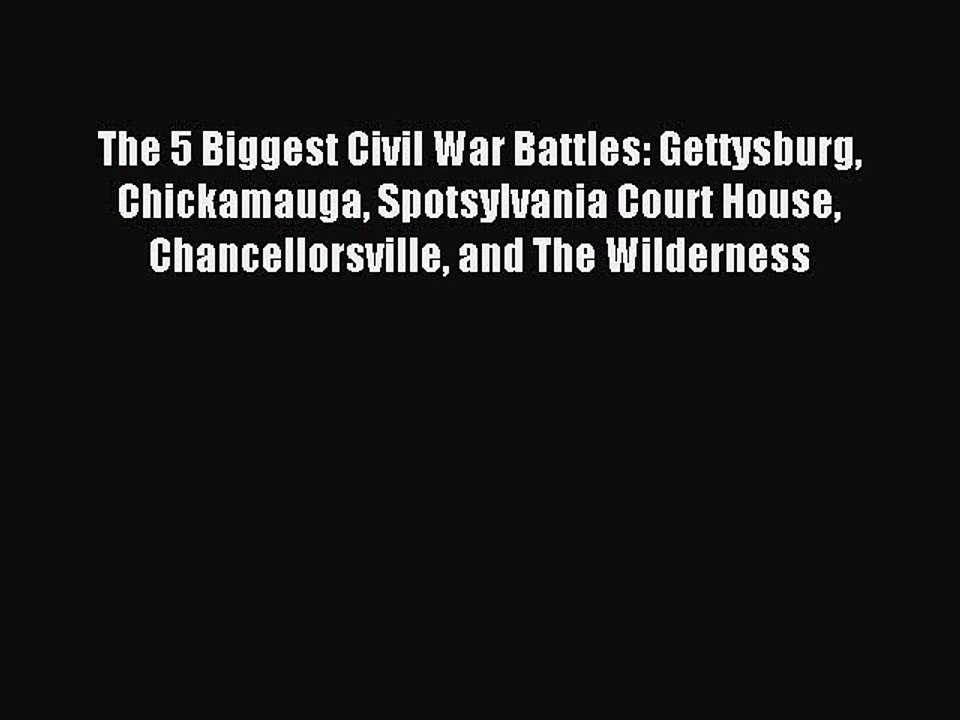 Read The 5 Biggest Civil War Battles: Gettysburg Chickamauga Spotsylvania Court House Chancellorsville