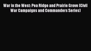 Read War in the West: Pea Ridge and Prairie Grove (Civil War Campaigns and Commanders Series)