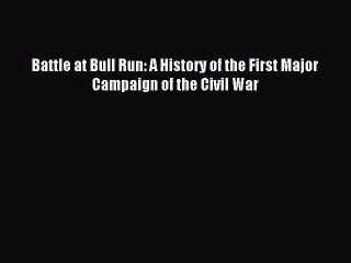 Read Battle at Bull Run: A History of the First Major Campaign of the Civil War Ebook Free