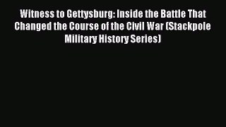 Read Witness to Gettysburg: Inside the Battle That Changed the Course of the Civil War (Stackpole