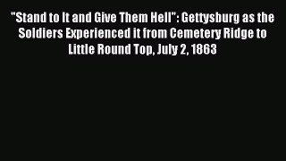 Read Stand to It and Give Them Hell: Gettysburg as the Soldiers Experienced it from Cemetery