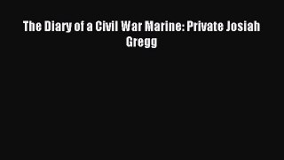 Read The Diary of a Civil War Marine: Private Josiah Gregg Ebook Free