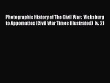 Read Photographic History of The Civil War:  Vicksburg to Appomattox (Civil War Times Illustrated)