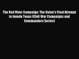 Read The Red River Campaign: The Union's Final Attempt to Invade Texas (Civil War Campaigns