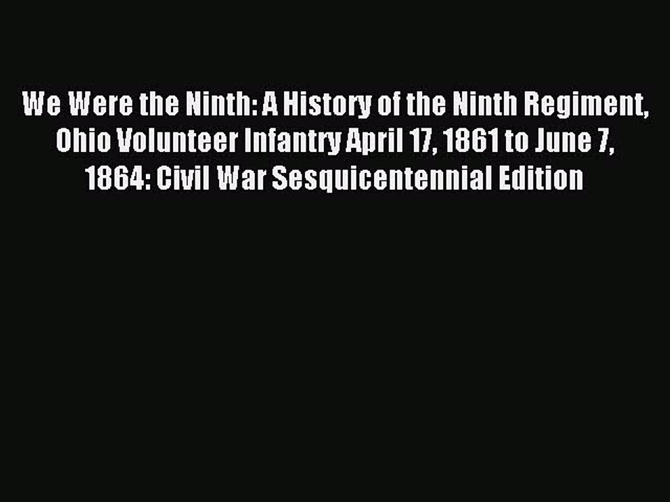 Read We Were the Ninth: A History of the Ninth Regiment Ohio Volunteer Infantry April 17 1861