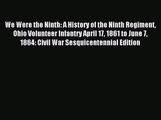 Read We Were the Ninth: A History of the Ninth Regiment Ohio Volunteer Infantry April 17 1861