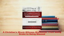 Read  A Christians Worst Witness Workbook From Being Broke to Being Blessed Ebook Free