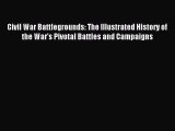 Read Civil War Battlegrounds: The Illustrated History of the War's Pivotal Battles and Campaigns