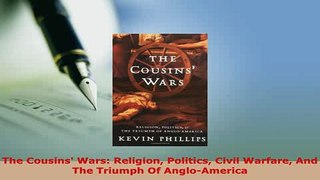 Download  The Cousins Wars Religion Politics Civil Warfare And The Triumph Of AngloAmerica Free Books