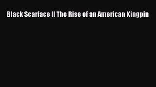 [PDF] Black Scarface II The Rise of an American Kingpin [Download] Full Ebook