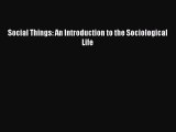 Download Social Things: An Introduction to the Sociological Life Read Online