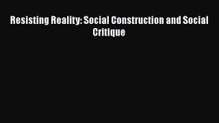 Book Resisting Reality: Social Construction and Social Critique Full Ebook
