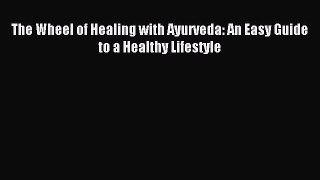 Read The Wheel of Healing with Ayurveda: An Easy Guide to a Healthy Lifestyle Ebook Free