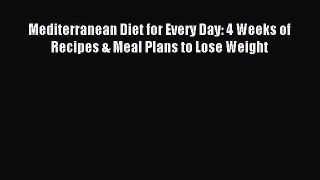 Read Mediterranean Diet for Every Day: 4 Weeks of Recipes & Meal Plans to Lose Weight PDF Online