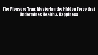 Read The Pleasure Trap: Mastering the Hidden Force that Undermines Health & Happiness Ebook