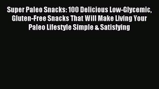 Read Super Paleo Snacks: 100 Delicious Low-Glycemic Gluten-Free Snacks That Will Make Living