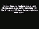Read Claiming Rights and Righting Wrongs in Texas: Mexican Workers and Job Politics during