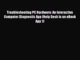[Read PDF] Troubleshooting PC Hardware: An Interactive Computer Diagnostic App (Help Desk in
