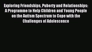 Read Exploring Friendships Puberty and Relationships: A Programme to Help Children and Young