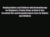Read Healing Babies and Children with Aromatherapy for Beginners: Proven Steps on How to Use
