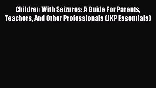 Read Children With Seizures: A Guide For Parents Teachers And Other Professionals (JKP Essentials)