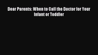 Read Dear Parents: When to Call the Doctor for Your Infant or Toddler Ebook Free
