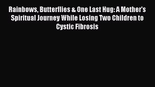 Read Rainbows Butterflies & One Last Hug: A Mother's Spiritual Journey While Losing Two Children
