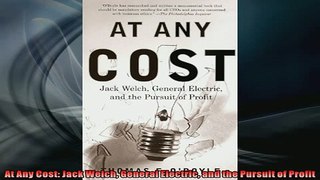 READ book  At Any Cost Jack Welch General Electric and the Pursuit of Profit  BOOK ONLINE