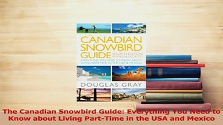 Read  The Canadian Snowbird Guide Everything You Need to Know about Living PartTime in the USA Ebook Free