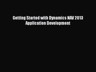 [Read PDF] Getting Started with Dynamics NAV 2013 Application Development Ebook Online