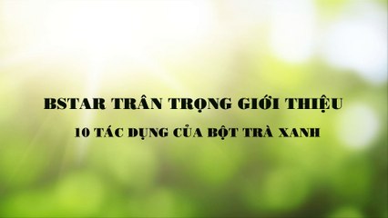 Tác dụng của bột trà xanh bạn nên xem qua