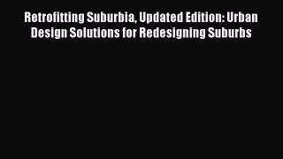 Read Retrofitting Suburbia Updated Edition: Urban Design Solutions for Redesigning Suburbs