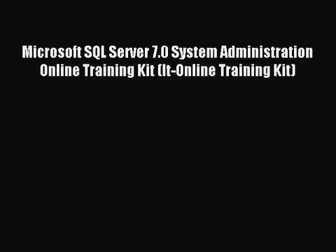 [Read PDF] Microsoft SQL Server 7.0 System Administration Online Training Kit (It-Online Training
