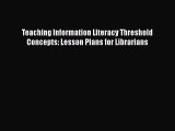 Book Teaching Information Literacy Threshold Concepts: Lesson Plans for Librarians Full Ebook