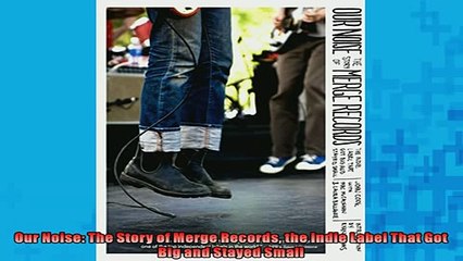 READ book  Our Noise The Story of Merge Records the Indie Label That Got Big and Stayed Small  FREE BOOOK ONLINE