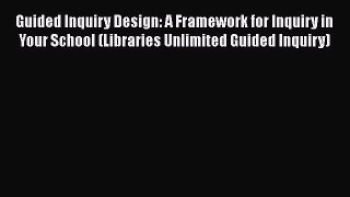 Book Guided Inquiry Design: A Framework for Inquiry in Your School (Libraries Unlimited Guided