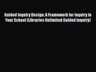 Book Guided Inquiry Design: A Framework for Inquiry in Your School (Libraries Unlimited Guided