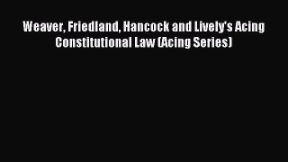 Download Weaver Friedland Hancock and Lively's Acing Constitutional Law (Acing Series) Ebook