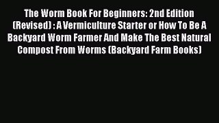 [Read Book] The Worm Book For Beginners: 2nd Edition (Revised) : A Vermiculture Starter or