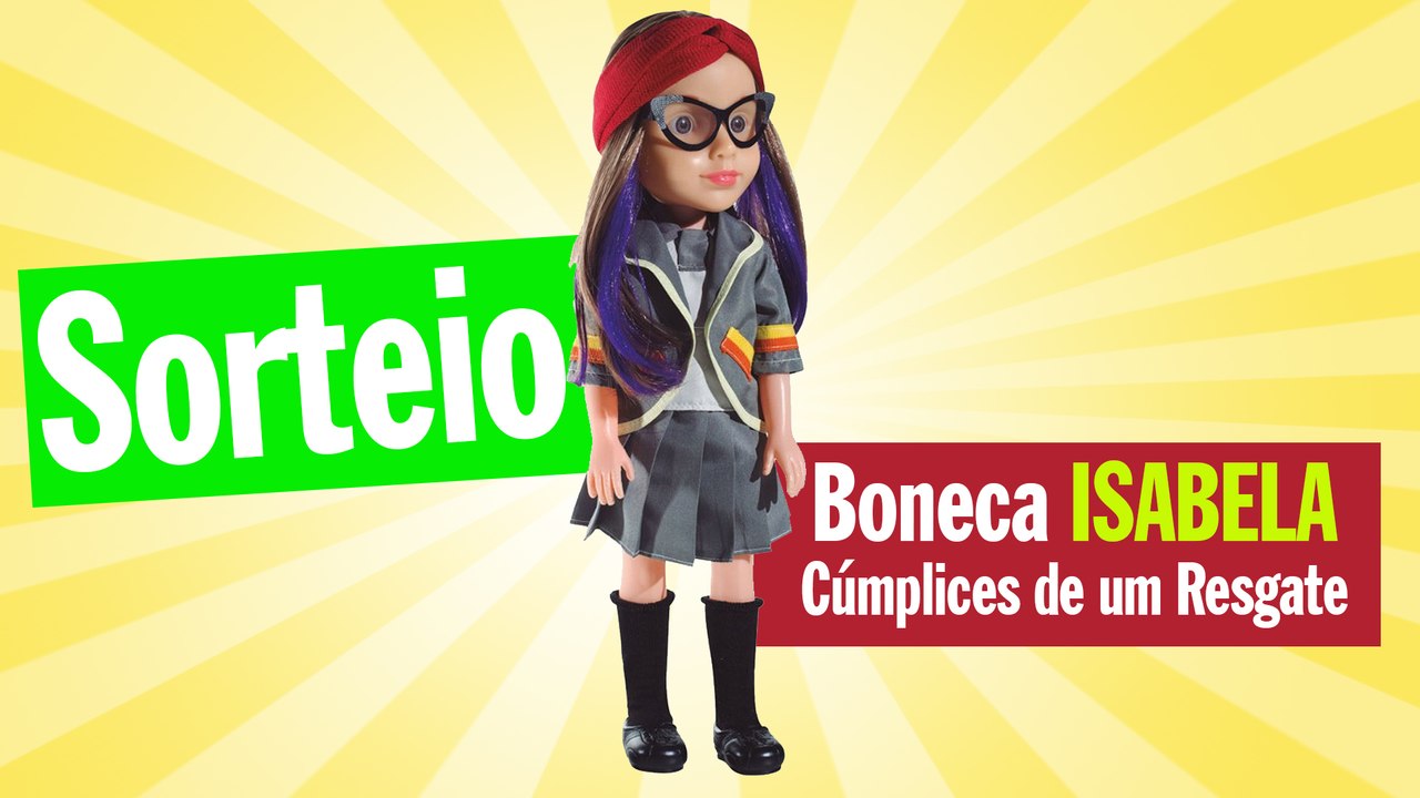 Boneca Isabela Cúmplices de um Resgate Sorteio