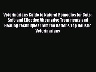 [Read Book] Veterinarians Guide to Natural Remedies for Cats : Safe and Effective Alternative