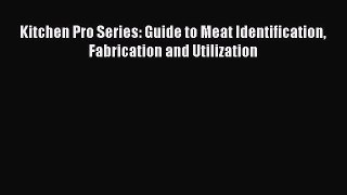 [Read Book] Kitchen Pro Series: Guide to Meat Identification Fabrication and Utilization  EBook
