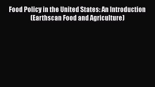 [Read Book] Food Policy in the United States: An Introduction (Earthscan Food and Agriculture)