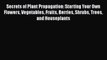 [Read Book] Secrets of Plant Propagation: Starting Your Own Flowers Vegetables Fruits Berries