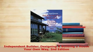 Read  Independent Builder Designing  Building a House Your Own Way 2nd Edition Ebook Free