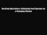 [Read Book] Resilient Agriculture: Cultivating Food Systems for a Changing Climate  EBook